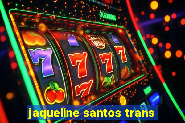 jaqueline santos trans